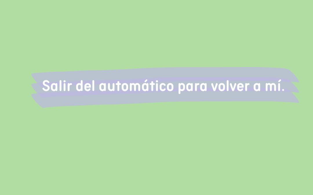 Salir del automático para volver a mí.